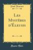 Les MystÃ¨res d''Ã‰leusis (Classic Reprint)