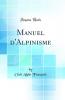 Manuel d'Alpinisme (Classic Reprint)