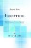 Isopathie: MÃ©thode Pasteur par Voie Interne DÃ©montrant la Certitude Et l'UnitÃ© de la Science MÃ©dicale (Classic Reprint)