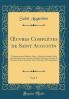 Å’uvres ComplÃ¨tes de Saint Augustin Vol. 7: Traduites pour la PremiÃ¨re Fois en FranÃ§ais; Sermons; Suite de la Premiere SÃ©rie Sermons DÃ©tachÃ©s sur Divers Passages de l'Ã‰criture Sainte DeuxiÃ¨me SÃ©rie SolennitÃ©s Et PanÃ©gyriques