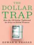 THE DOLLAR TRAP : HOW THE US DOLLAR TIGHTENED ITS GRIP ON GLOBAL FINANCE