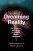 Dreaming Reality : How Neuroscience and Mysticism Can Unlock the Secrets of Consciousness