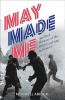 May Made Me: An Oral History of the 1968 Uprising in France
