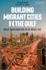 Building Migrant Cities in the Gulf