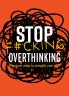 Stop F*cking Overthinking