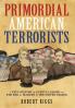 Primordial American Terrorists a True History of Events Leading to the American Civil War