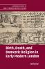 Birth Death and Domestic Religion in Early Modern London