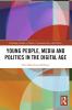 Young People Media and Politics in the Digital Age