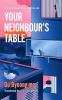YOUR NEIGHBOUR'S TABLE