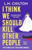 I Think We Should Kill Other People: The funniest serial killer thriller full of twists and turns you'll read all year