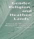 Gender Religion and the Heathen Lands