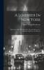 A Loiterer in New York : Discoveries Made by a Rambler Through Obvious Yet Unsought Highways and Byways Volume