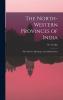 The North-Western Provinces of India; Their History Ethnology and Administration Volume