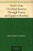 Notes of an Overland Journey Through France and Egypt to Bombay : With a Memoir Volume