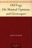 Old Fogy His Musical Opinions and Grotesques Volume