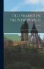 Old France in the New World; Quebec in the Seventeenth Century Volume