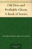 Old Fires and Profitable Ghosts : a Book of Stories Volume