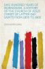 One Hundred Years of Mormonism a History of the Church of Jesus Christ of Latter-Day Saints from 1805 to 1905 Volume