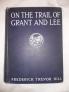 On the Trail of Grant and Lee : a Narrative History of the Boyhood and Manhood of Two Great Americans Based Upon Their Writings Official Records and Other Authoritative Information Volume