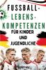 Fu��ball-Lebenskompetenzen  f��r Kinder und Jugendliche