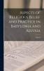 Aspects of Religious Belief and Practice in Babylonia and Assyria (Classic Reprint)