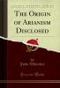 Origin of Arianism Disclosed (Classic Reprint)