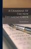 Grammar of the New Testament Greek (Classic Reprint)