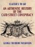 Authentic History of the Cato-Street Conspiracy; With the Trials at Large of the Conspirators for High Treason and Murder; A Description of Their Weapons and Combustible Machines and Every Particular Connected With the Rise Progress Discovery