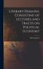 Literary Remains Consisting of Lectures and Tracts on Political Economy (Classic Reprint)