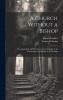 Church Without a Bishop: The Apostolical and Primitive Church Popular in Its Government and Simple in Its Worship (Classic Reprint)