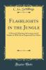 Flashlights in the Jungle: A Record of Hunting Adventures and of Studies in Wild Life in Equatorial East Africa (Classic Reprint)
