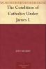 Condition of Catholics Under James I: Father Gerard''s Narrative of the Gunpowder Plot (Classic Reprint)