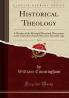 Historical Theology Vol. 2: A Review of the Principal Doctrinal Discussions in the Christian Church Since the Apostolic Age (Classic Reprint)