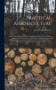 Practical Arboriculture: How Forests Influence Climate Control the Winds Prevent Floods Sustain National Prosperity a Text Book for Railway Engineers Manufacturers Lumbermen and Farmers (Classic Reprint)