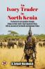 Ivory Trader in North Kenia the Record of an Expedition Through Kikuyu to Galla-Land in East Equatorial Africa: With an Account of the Rendili and Burkeneji Tribes (Classic Reprint)