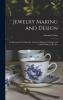 Jewelry Making and Design: An Illustrated Text Book for Teachers Students of Design and Craft Workers in Jewelry (Classic Reprint)