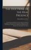 Doctrine of the Real Presence: As Contained in the Fathers From the Death of S. John the Evangelist to the Fourth General Council Vindicated in Notes on a Sermon the Presence of Christ in the Holy Eucharistâ€ Preached A. D. 1853 Before the Univ