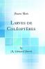 Larves de ColÃ©optÃ¨res (Classic Reprint)