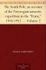 South Pole Vol. 2 of 2: An Account of the Norwegian Antarctic Expedition in the Fram 1910-1912 (Classic Reprint)