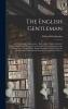 English Gentleman And the English Gentlewoman: Both in One Volume Couched and in One Modell Portrayed; To the Living Glory of Their Sexe the Lasting Story of Their Worth; Being Presented to Present Times for Ornaments; Commended to Posterity for P