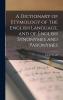 Dictionary of Etymology of the English Language: And of English Synonymes and Paronymes (Classic Reprint)