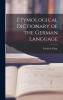 Etymological Dictionary of the German Language (Classic Reprint)