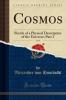 Cosmos Vol. 4: Sketch of a Physical Description of the Universe; Part 1 (Classic Reprint)