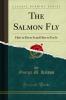 Salmon Fly: How to Dress It and How to Use It (Classic Reprint)