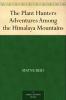 Plant Hunters or Adventures Among the Himalaya Mountains (Classic Reprint)