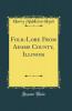 Folk-Lore From Adams County Illinois (Classic Reprint)