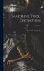 Machine Tool Operation Vol. 2: Drilling Machine Shaper and Planer Milling and Grinding Machines Spur Gears and Bevel Gears (Classic Reprint)