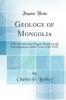 Geology of Mongolia: A Reconnaissance Report Based on the Investigations of the Years 1922-1923 (Classic Reprint)