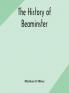 History of Beaminster (Classic Reprint)