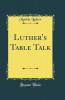 Luther''s Table Talk (Classic Reprint)
